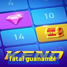 fatal guanambi